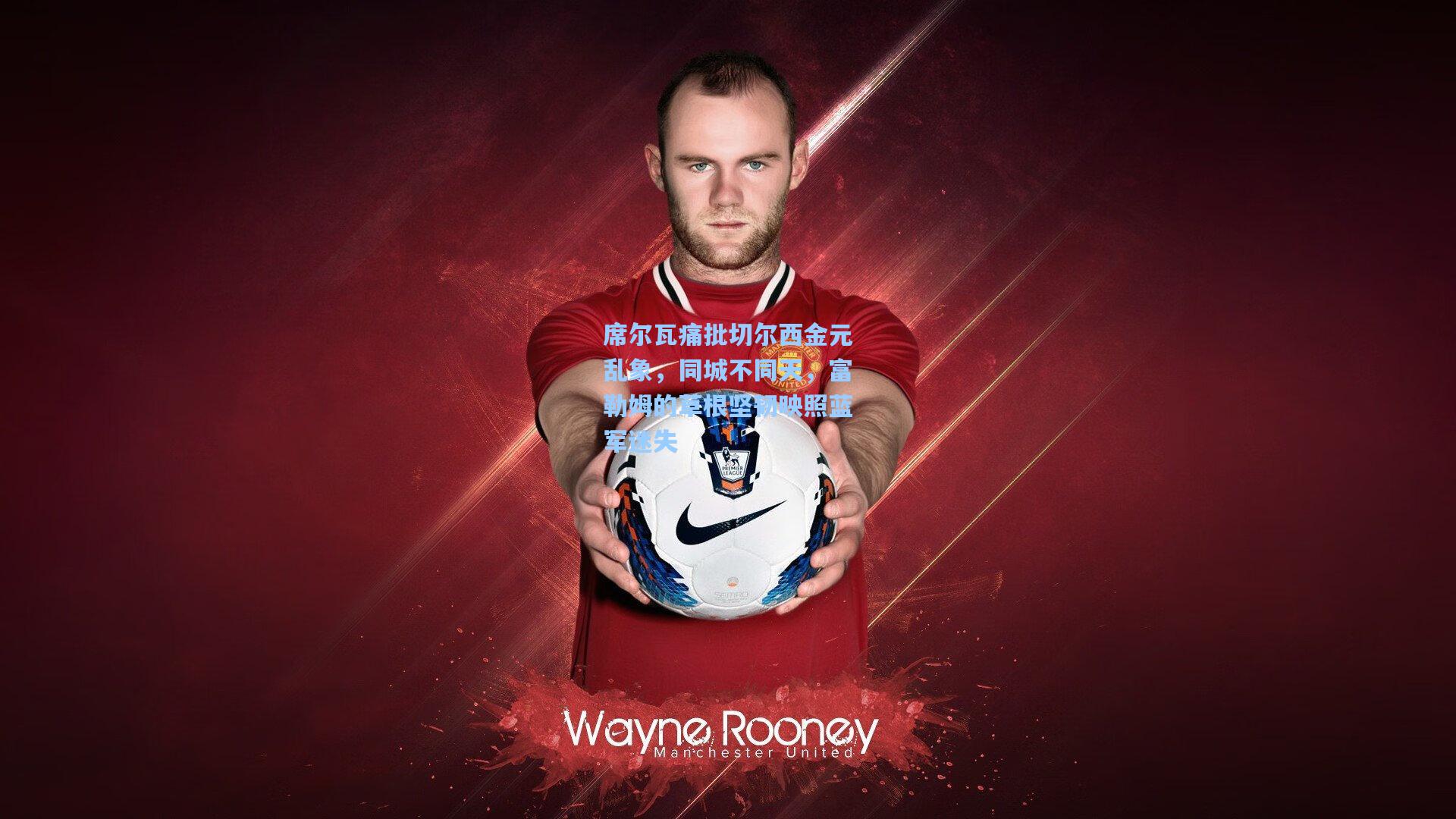 席尔瓦痛批切尔西金元乱象，同城不同天，富勒姆的草根坚韧映照蓝军迷失