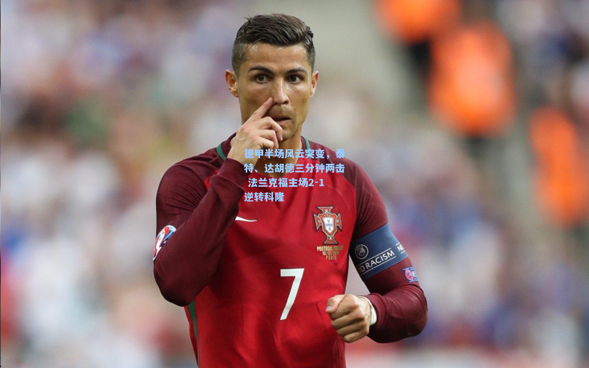 德甲半场风云突变，泰特、达胡德三分钟两击 法兰克福主场2-1逆转科隆