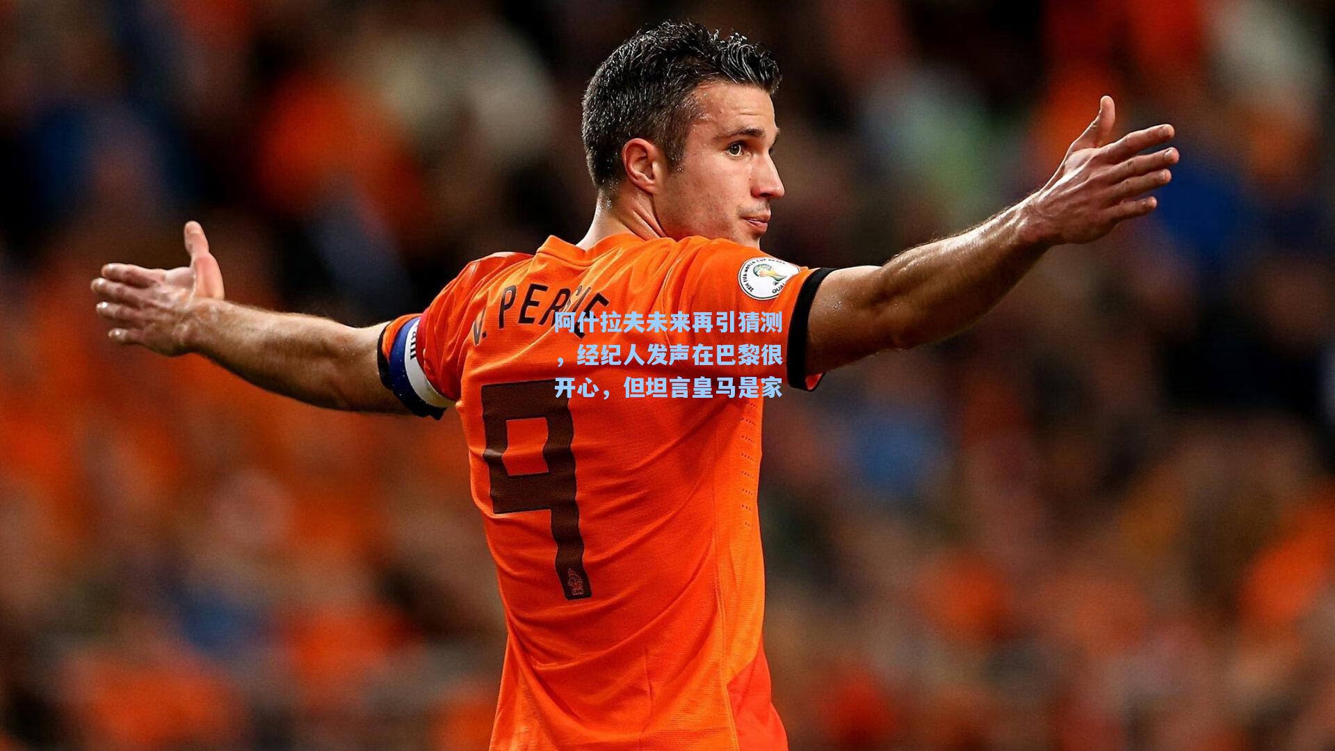 阿什拉夫未来再引猜测,经纪人发声在巴黎很开心,但坦言皇马是家